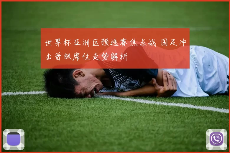 世界杯亚洲区预选赛焦点战 国足冲击晋级席位走势解析