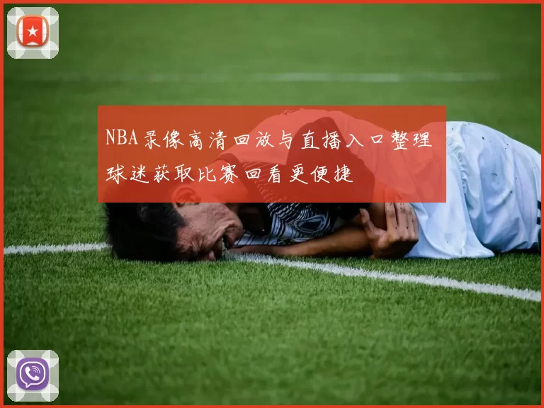 NBA录像高清回放与直播入口整理 球迷获取比赛回看更便捷