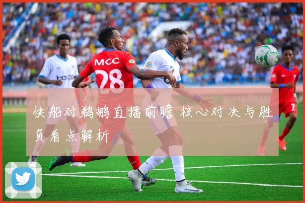 快船对鹈鹕直播前瞻 核心对决与胜负看点解析